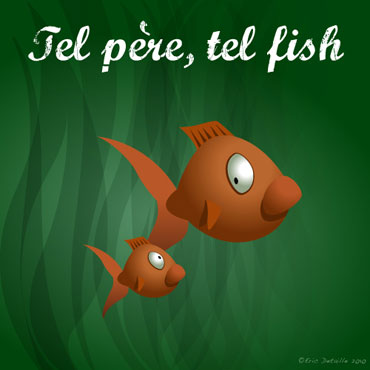 Creatures - Poissons frais - Tel p&egrave;re tel fish